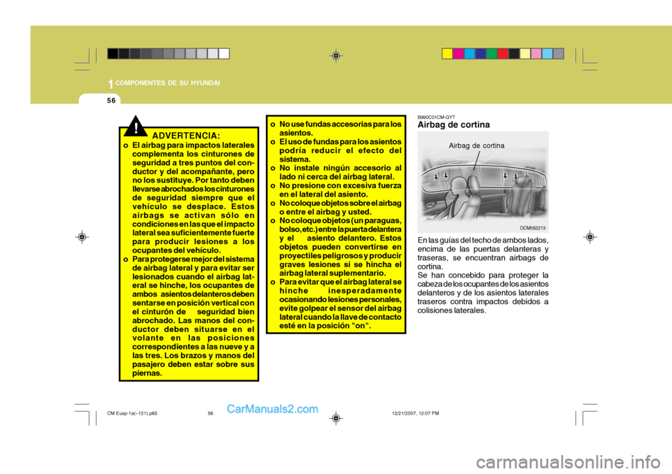 Hyundai Santa Fe 2008  Manual del propietario (in Spanish) 1COMPONENTES DE SU HYUNDAI
56
!
OCM052213
o No use fundas accesorias para los
asientos.
o El uso de fundas para los asientos
podría reducir el efecto del sistema.
o No instale ningún accesorio al
la