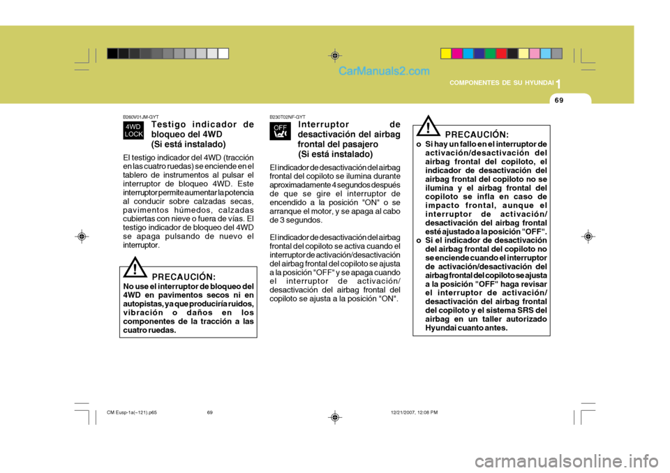 Hyundai Santa Fe 2008  Manual del propietario (in Spanish) 1
COMPONENTES DE SU HYUNDAI
69
B260V01JM-GYT Testigo indicador de bloqueo del 4WD(Si está instalado)
El testigo indicador del 4WD (tracción en las cuatro ruedas) se enciende en el tablero de instrum