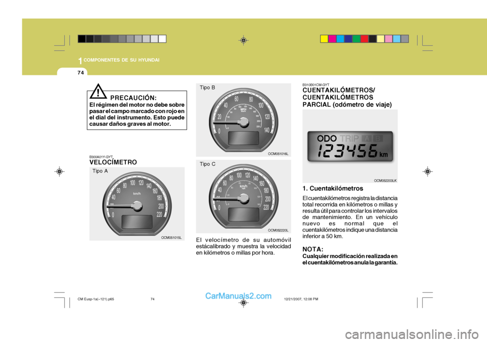 Hyundai Santa Fe 2008 Manual del propietario (in Spanish) 1COMPONENTES DE SU HYUNDAI
74
B310B01CM-GYT CUENTAKILÓMETROS/ CUENTAKILÓMETROSPARCIAL (odómetro de viaje) 1. Cuentakilómetros El cuentakilómetros registra la distancia total recorrida en kilómet Hyundai Santa Fe 2008 Manual del propietario (in Spanish) 1COMPONENTES DE SU HYUNDAI
74
B310B01CM-GYT CUENTAKILÓMETROS/ CUENTAKILÓMETROSPARCIAL (odómetro de viaje) 1. Cuentakilómetros El cuentakilómetros registra la distancia total recorrida en kilómet