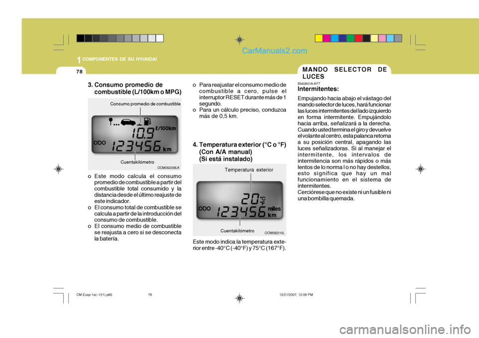 Hyundai Santa Fe 2008 Manual del propietario (in Spanish) 1COMPONENTES DE SU HYUNDAI
78
B340A01A-AYT Intermitentes: Empujando hacia abajo el vástago del mando selector de luces, hará funcionarlas luces intermitentes del lado izquierdo en forma intermitente Hyundai Santa Fe 2008 Manual del propietario (in Spanish) 1COMPONENTES DE SU HYUNDAI
78
B340A01A-AYT Intermitentes: Empujando hacia abajo el vástago del mando selector de luces, hará funcionarlas luces intermitentes del lado izquierdo en forma intermitente