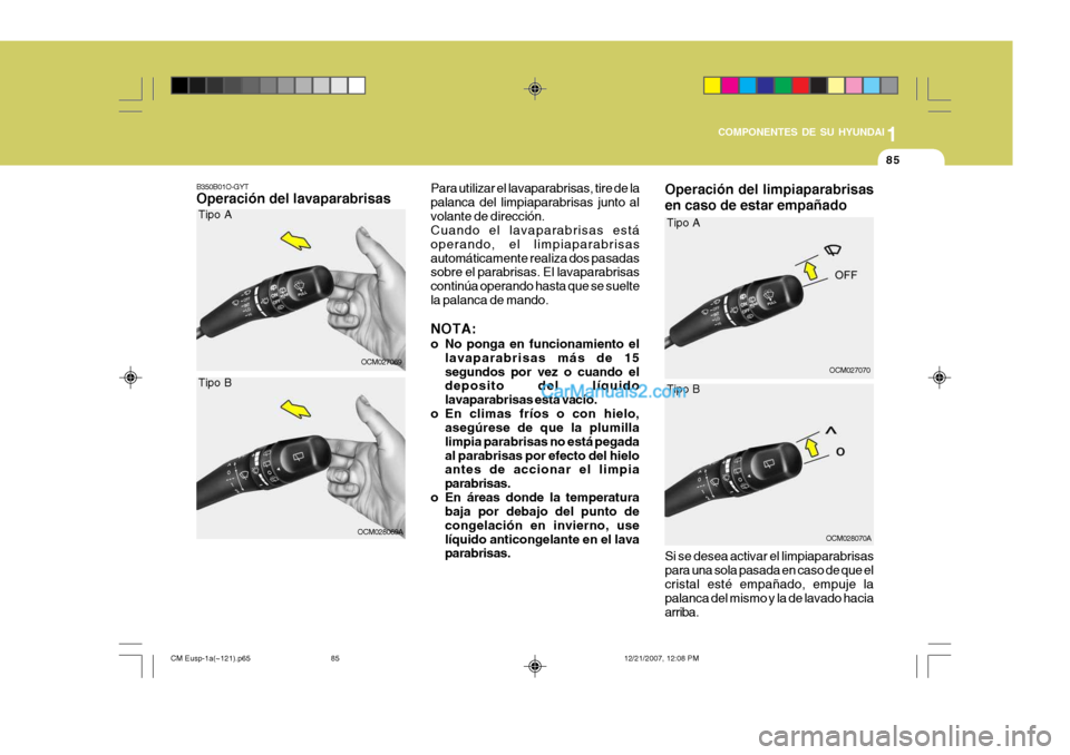 Hyundai Santa Fe 2008 Manual del propietario (in Spanish) 1
COMPONENTES DE SU HYUNDAI
85
Operación del limpiaparabrisas en caso de estar empañado
B350B01O-GYT Operación del lavaparabrisas
Para utilizar el lavaparabrisas, tire de la palanca del limpiaparab Hyundai Santa Fe 2008 Manual del propietario (in Spanish) 1
COMPONENTES DE SU HYUNDAI
85
Operación del limpiaparabrisas en caso de estar empañado
B350B01O-GYT Operación del lavaparabrisas
Para utilizar el lavaparabrisas, tire de la palanca del limpiaparab