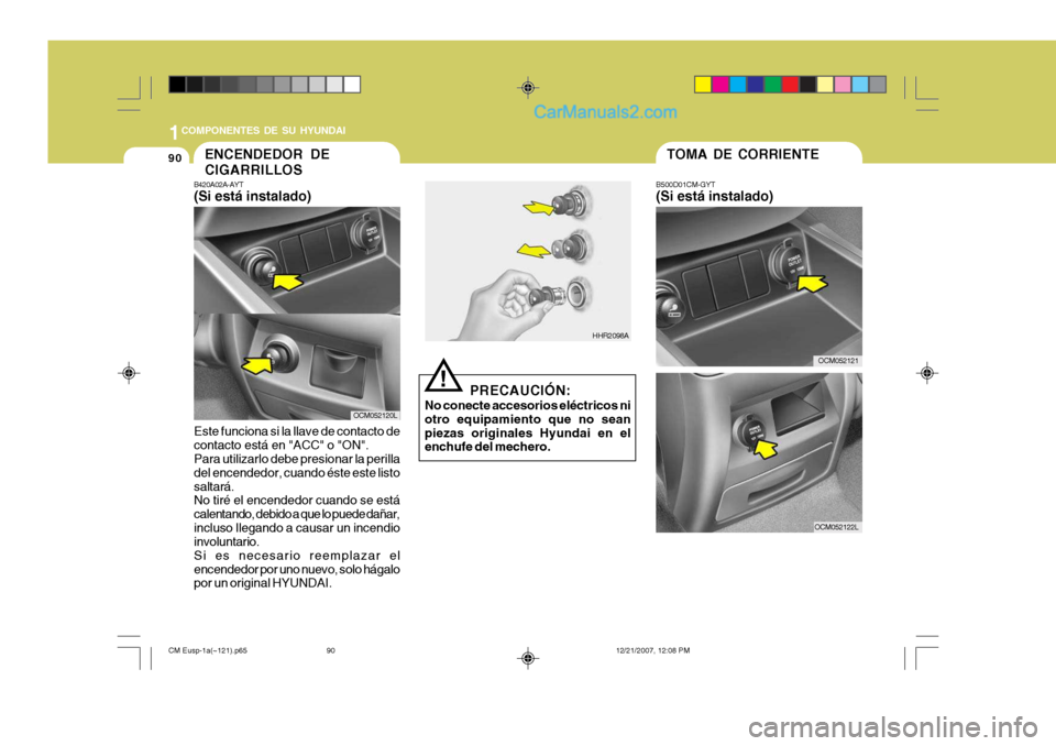 Hyundai Santa Fe 2008 Manual del propietario (in Spanish) 1COMPONENTES DE SU HYUNDAI
90TOMA DE CORRIENTE
B500D01CM-GYT (Si está instalado)
PRECAUCIÓN:
No conecte accesorios eléctricos ni otro equipamiento que no seanpiezas originales Hyundai en el enchufe Hyundai Santa Fe 2008 Manual del propietario (in Spanish) 1COMPONENTES DE SU HYUNDAI
90TOMA DE CORRIENTE
B500D01CM-GYT (Si está instalado)
PRECAUCIÓN:
No conecte accesorios eléctricos ni otro equipamiento que no seanpiezas originales Hyundai en el enchufe