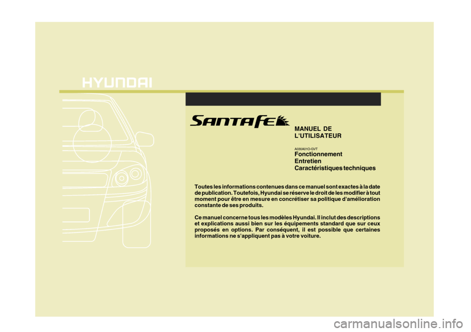 Hyundai Santa Fe 2008  Manuel du propriétaire (in French) F1
Toutes les informations contenues dans ce manuel sont exactes à la date de publication. Toutefois, Hyundai se réserve le droit de les modifier à toutmoment pour être en mesure en concrétiser s