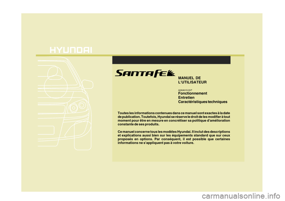 Hyundai Santa Fe 2008 Manuel du propriétaire (in French) F1
Toutes les informations contenues dans ce manuel sont exactes à la date de publication. Toutefois, Hyundai se réserve le droit de les modifier à toutmoment pour être en mesure en concrétiser s Hyundai Santa Fe 2008 Manuel du propriétaire (in French) F1
Toutes les informations contenues dans ce manuel sont exactes à la date de publication. Toutefois, Hyundai se réserve le droit de les modifier à toutmoment pour être en mesure en concrétiser s