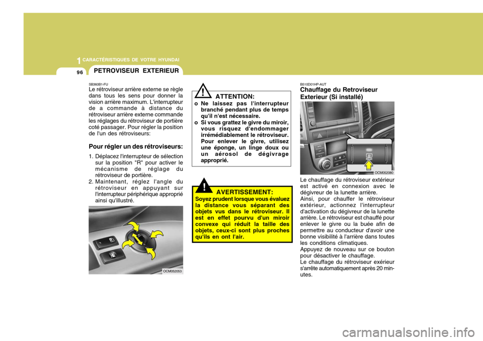 Hyundai Santa Fe 2008  Manuel du propriétaire (in French) 1CARACTÉRISTIQUES DE VOTRE HYUNDAI
96
B510D01HP-AUT Chauffage du Retroviseur Exterieur (Si installé) Le chauffage du rétroviseur extérieur est activé en connexion avec ledégivreur de la lunette 