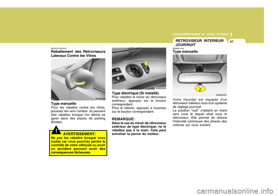 Hyundai Santa Fe 2008  Manuel du propriétaire (in French) 1
CARACTÉRISTIQUES DE VOTRE HYUNDAI
97
!
B510C01CM-AUT Rabattement des Retroviseurs
Lateraux Contre les Vitres
Type manuelle Pour les rabattre contre les vitres,
poussez les vers larrière. Ils peuv