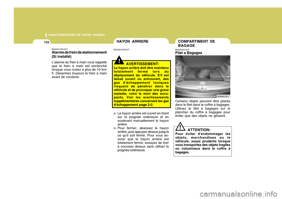 Hyundai Santa Fe 2008  Manuel du propriétaire (in French) 1CARACTÉRISTIQUES DE VOTRE HYUNDAI
102
ATTENTION:
Pour éviter dendommager les
objets, marchandises ou le véhicule, soyez prudents lorsque vous transportez des objets fragiles ou volumineux dans le