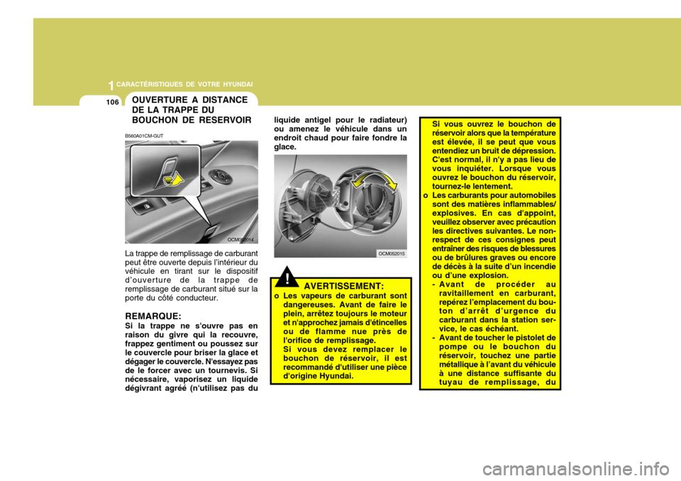 Hyundai Santa Fe 2008  Manuel du propriétaire (in French) 1CARACTÉRISTIQUES DE VOTRE HYUNDAI
106
B560A01CM-GUT
La trappe de remplissage de carburant peut être ouverte depuis l’intérieur du véhicule en tirant sur le dispositif d’ouverture de la trappe