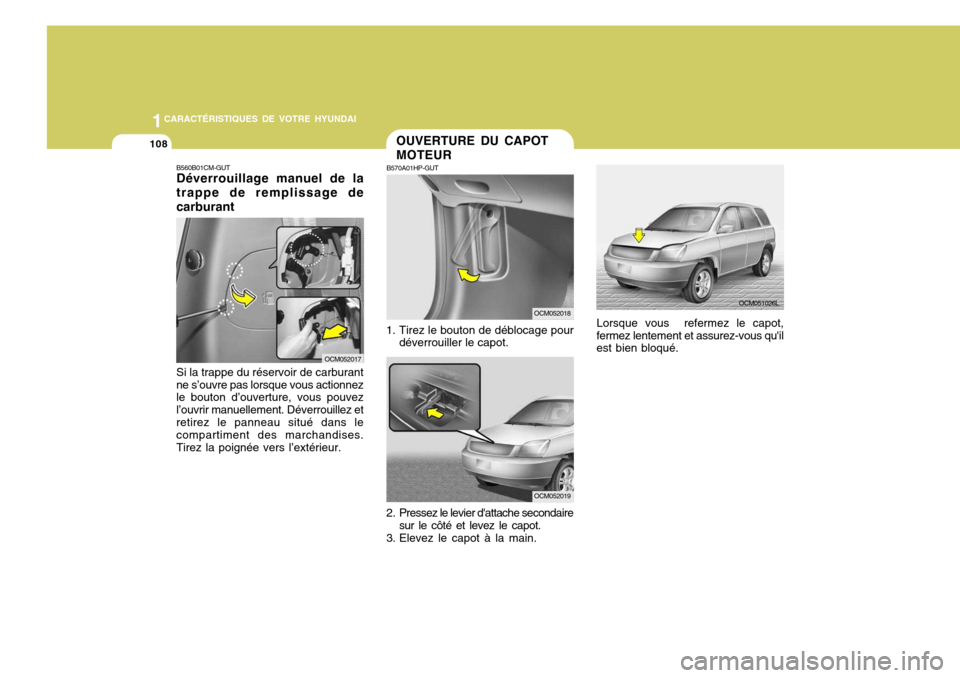 Hyundai Santa Fe 2008  Manuel du propriétaire (in French) 1CARACTÉRISTIQUES DE VOTRE HYUNDAI
108
Lorsque vous  refermez le capot, fermez lentement et assurez-vous quil est bien bloqué.
OCM051026L
2. Pressez le levier dattache secondaire sur le côté et 