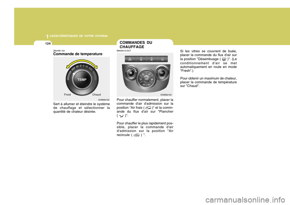 Hyundai Santa Fe 2008  Manuel du propriétaire (in French) 1CARACTÉRISTIQUES DE VOTRE HYUNDAI
124
Si les vitres se couvrent de buée,
placer la commande du flux dair sur la position "Désembuage ( 
 )". (Le
conditionnement dair se met automatiquement en ro