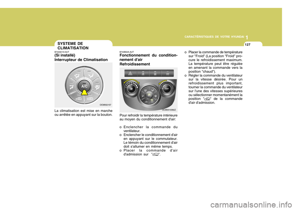 Hyundai Santa Fe 2008  Manuel du propriétaire (in French) 1
CARACTÉRISTIQUES DE VOTRE HYUNDAI
127
1
CARACTÉRISTIQUES DE VOTRE HYUNDAI
127SYSTEME DE CLIMATISATION
B740A01S-GUT (Si installé) Interrupteur de Climatisation La climatisation est mise en marche 