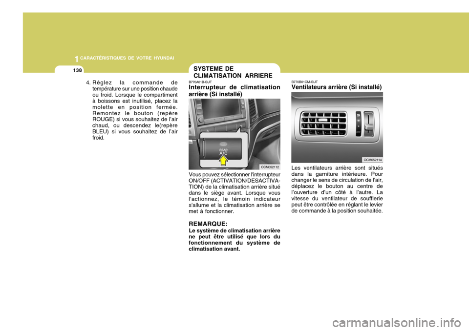 Hyundai Santa Fe 2008  Manuel du propriétaire (in French) 1CARACTÉRISTIQUES DE VOTRE HYUNDAI
138
Vous pouvez sélectionner linterrupteur
ON/OFF (ACTIVATION/DESACTIVA- TION) de la climatisation arrière situé dans le siège avant. Lorsque vous lactionnez,