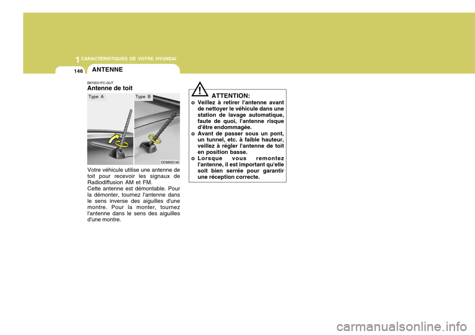 Hyundai Santa Fe 2008  Manuel du propriétaire (in French) 1CARACTÉRISTIQUES DE VOTRE HYUNDAI
146ANTENNE
B870D01FC-GUT Antenne de toit
OCM052140
Votre véhicule utilise une antenne de toit pour recevoir les signaux deRadiodiffusion AM et FM.Cette antenne est