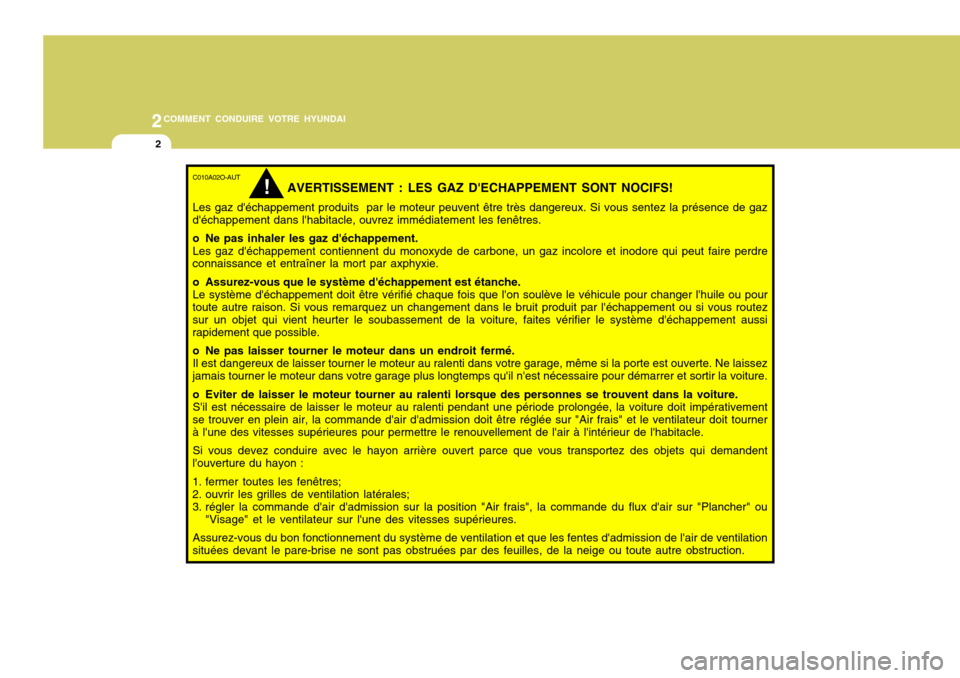 Hyundai Santa Fe 2008  Manuel du propriétaire (in French) 2COMMENT CONDUIRE VOTRE HYUNDAI
2
C010A02O-AUT
AVERTISSEMENT : LES GAZ DECHAPPEMENT SONT NOCIFS!
Les gaz déchappement produits  par le moteur peuvent être très dangereux. Si vous sentez la prése