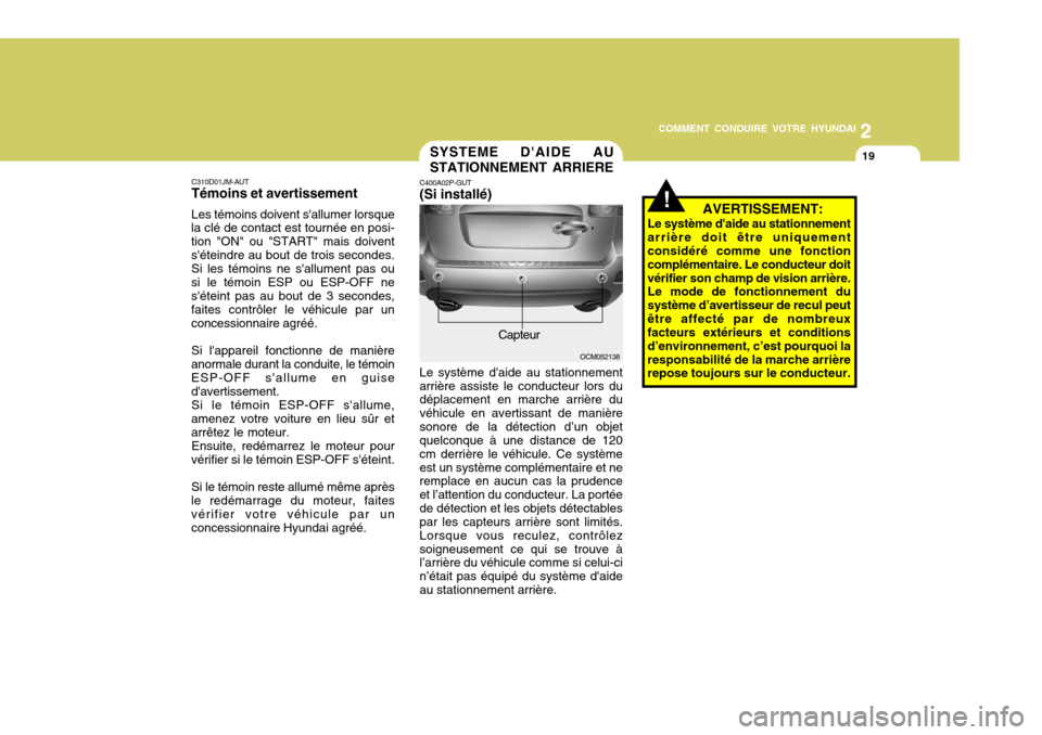 Hyundai Santa Fe 2008  Manuel du propriétaire (in French) 2
COMMENT CONDUIRE VOTRE HYUNDAI
19SYSTEME 
DAIDE AU
STATIONNEMENT ARRIERE
C400A02P-GUT (Si installé) Le système daide au stationnement arrière assiste le conducteur lors du déplacement en march