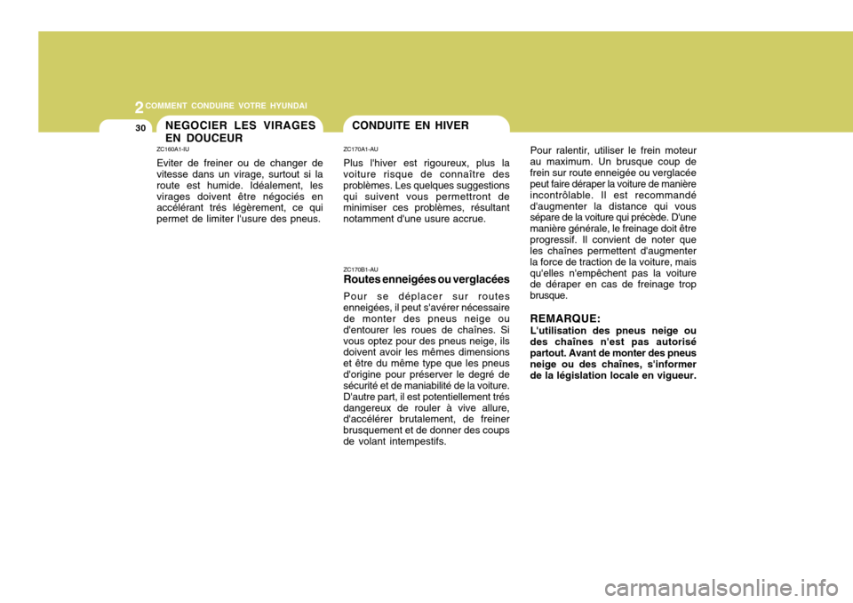 Hyundai Santa Fe 2008  Manuel du propriétaire (in French) 2COMMENT CONDUIRE VOTRE HYUNDAI
30CONDUITE EN HIVERNEGOCIER LES VIRAGES EN DOUCEUR
Pour ralentir, utiliser le frein moteur
au maximum. Un brusque coup de frein sur route enneigée ou verglacée peut f