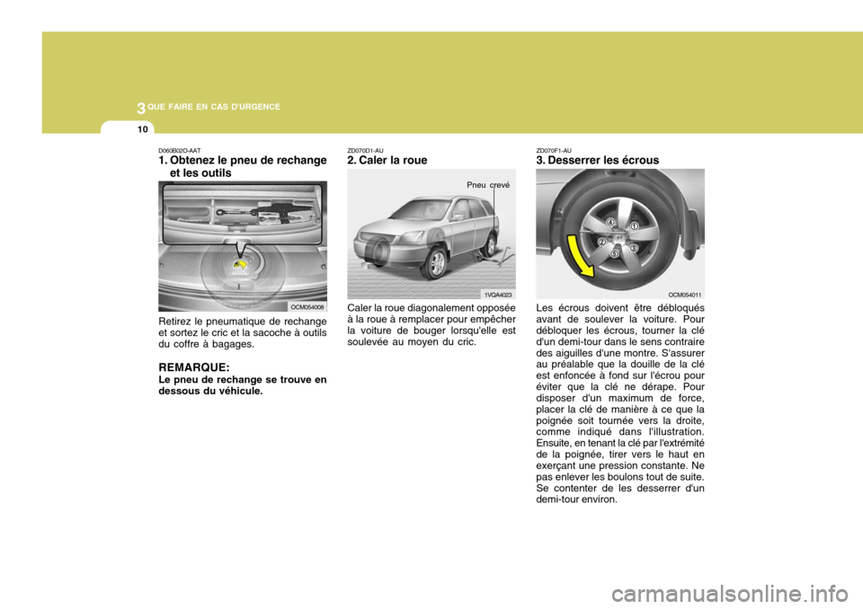 Hyundai Santa Fe 2008 Manuel du propriétaire (in French) 3QUE FAIRE EN CAS DURGENCE
10
D060B02O-AAT
1. Obtenez le pneu de rechange
et les outils
Retirez le pneumatique de rechange et sortez le cric et la sacoche à outils du coffre à bagages. REMARQUE: L Hyundai Santa Fe 2008 Manuel du propriétaire (in French) 3QUE FAIRE EN CAS DURGENCE
10
D060B02O-AAT
1. Obtenez le pneu de rechange
et les outils
Retirez le pneumatique de rechange et sortez le cric et la sacoche à outils du coffre à bagages. REMARQUE: L