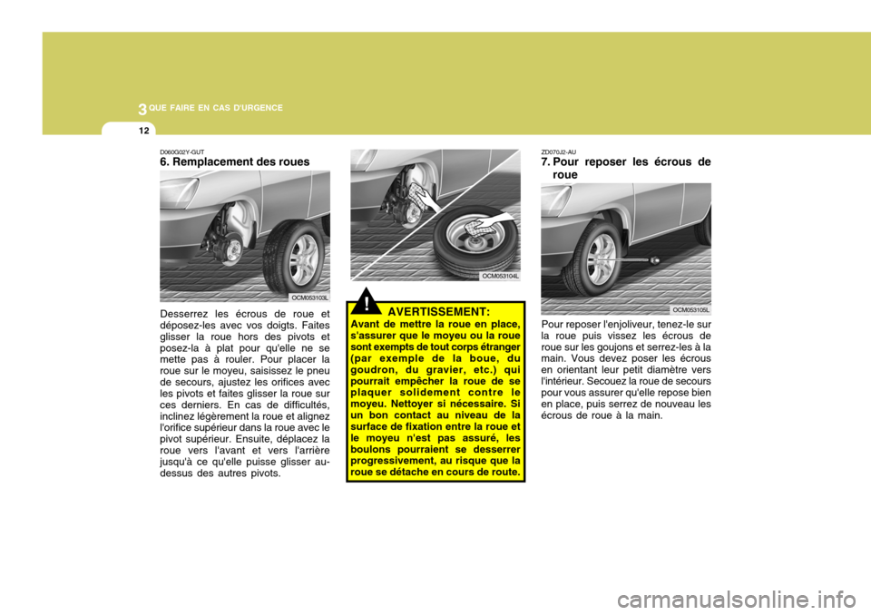 Hyundai Santa Fe 2008 Manuel du propriétaire (in French) 3QUE FAIRE EN CAS DURGENCE
12
!
ZD070J2-AU
7. Pour reposer les écrous de
roue
Pour reposer lenjoliveur, tenez-le sur
la roue puis vissez les écrous de roue sur les goujons et serrez-les à la main Hyundai Santa Fe 2008 Manuel du propriétaire (in French) 3QUE FAIRE EN CAS DURGENCE
12
!
ZD070J2-AU
7. Pour reposer les écrous de
roue
Pour reposer lenjoliveur, tenez-le sur
la roue puis vissez les écrous de roue sur les goujons et serrez-les à la main