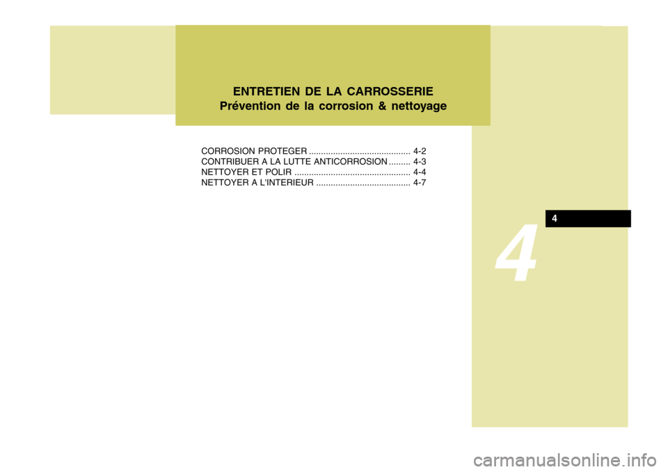 Hyundai Santa Fe 2008  Manuel du propriétaire (in French) 4
CORROSION PROTEGER .......................................... 4-2 
CONTRIBUER A LA LUTTE ANTICORROSION ......... 4-3
NETTOYER ET POLIR ................................................ 4-4
NETTOYER A