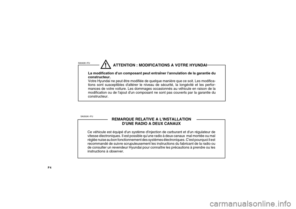 Hyundai Santa Fe 2008  Manuel du propriétaire (in French) F4
REMARQUE RELATIVE A LINSTALLATIONDUNE RADIO A DEUX CANAUX
Ce véhicule est équipé dun système dinjection de carburant et dun régulateur de vitesse électroniques. Il est possible quune ra