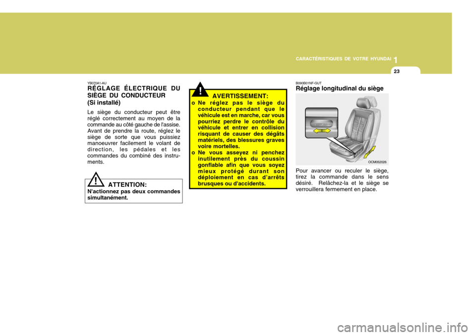 Hyundai Santa Fe 2008  Manuel du propriétaire (in French) 1
CARACTÉRISTIQUES DE VOTRE HYUNDAI
23
!
YB070A1-AU RÉGLAGE ÉLECTRIQUE DU SIÈGE DU CONDUCTEUR (Si installé) Le siège du conducteur peut être réglé correctement au moyen de la commande au côt