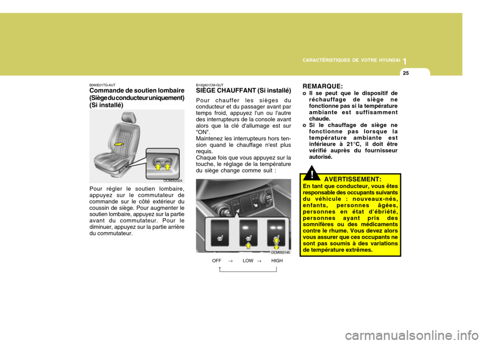 Hyundai Santa Fe 2008  Manuel du propriétaire (in French) 1
CARACTÉRISTIQUES DE VOTRE HYUNDAI
25
B090E01TG-AUT Commande de soutien lombaire (Siège du conducteur uniquement)(Si installé) Pour régler le soutien lombaire, appuyez sur le commutateur de comma