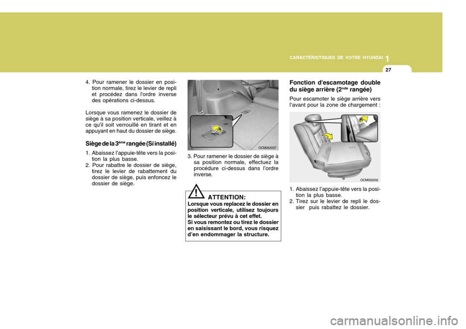 Hyundai Santa Fe 2008  Manuel du propriétaire (in French) 1
CARACTÉRISTIQUES DE VOTRE HYUNDAI
27
OCM052037
OCM052032
Fonction descamotage double du siège arrière (2
nde
 rangée)
Pour escamoter le siège arrière vers l’avant pour la zone de chargement