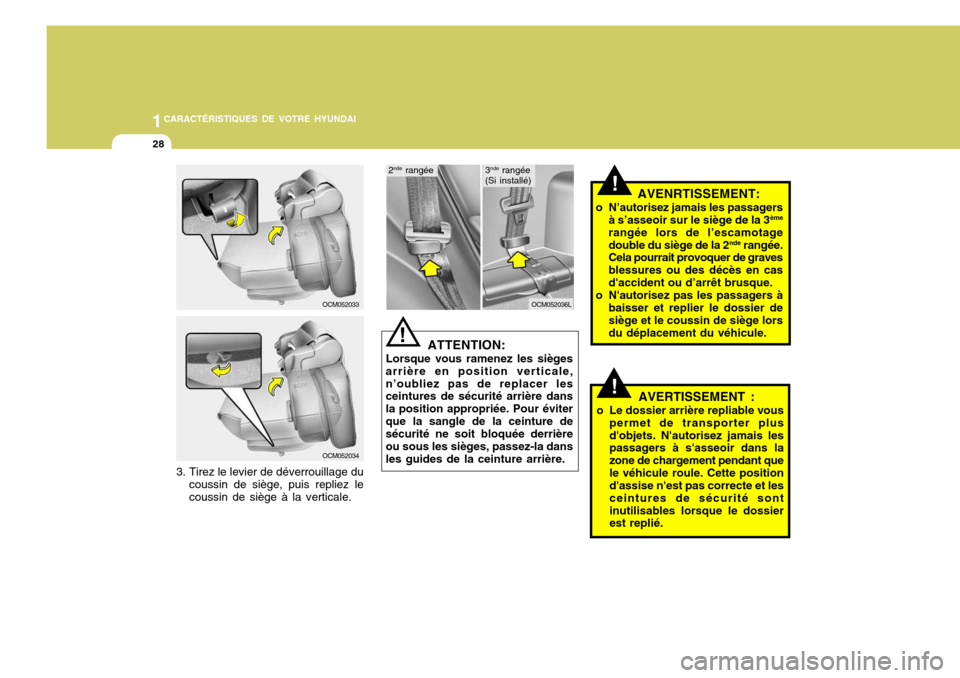 Hyundai Santa Fe 2008  Manuel du propriétaire (in French) 1CARACTÉRISTIQUES DE VOTRE HYUNDAI
28
!AVENRTISSEMENT:
o N’autorisez jamais les passagers à s’asseoir sur le siège de la 3 ème
rangée lors de l’escamotage double du siège de la 2 nde
 rang