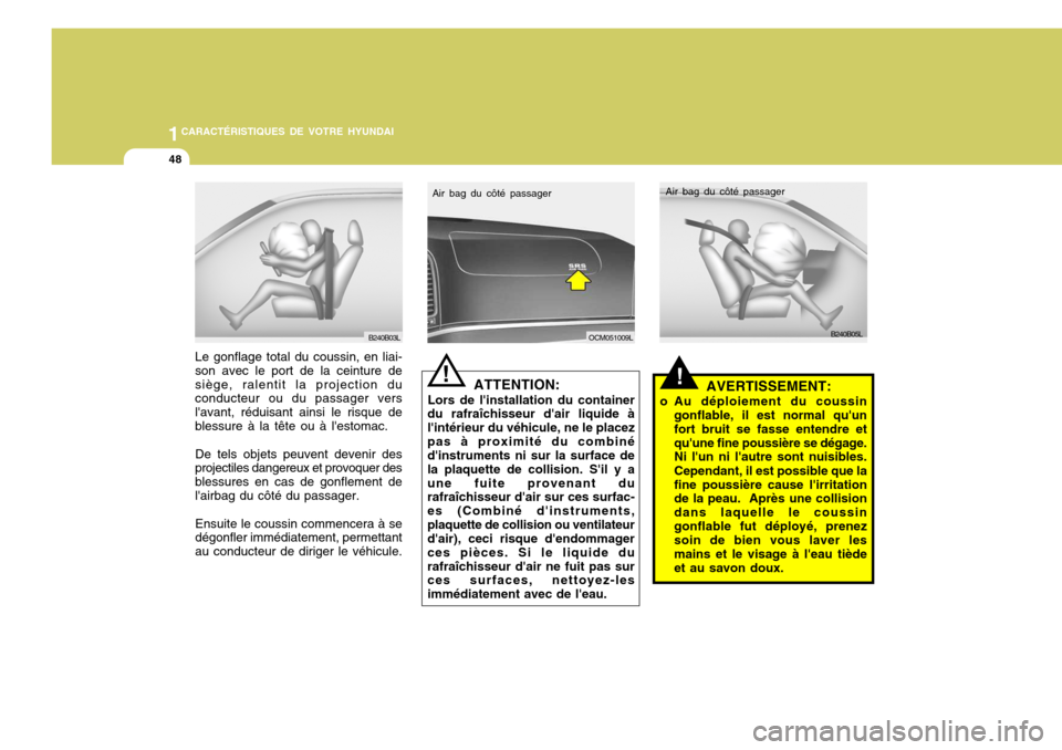 Hyundai Santa Fe 2008  Manuel du propriétaire (in French) 1CARACTÉRISTIQUES DE VOTRE HYUNDAI
48
OCM051009L
Air bag du côté passager
!
B240B05L
Air bag du côté passager
Le gonflage total du coussin, en liai- son avec le port de la ceinture desiège, rale