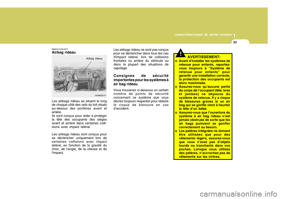 Hyundai Santa Fe 2008  Manuel du propriétaire (in French) 1
CARACTÉRISTIQUES DE VOTRE HYUNDAI
53
Les airbags rideau ne sont pas conçus pour se déclencher dans tous les casdimpact latéral, lors de collisions frontales ou arrière du véhicule ou dans la 