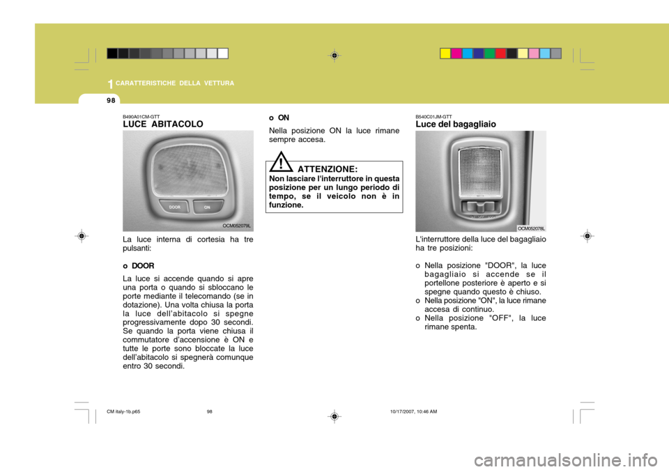 Hyundai Santa Fe 2008  Manuale del proprietario (in Italian) 1CARATTERISTICHE DELLA VETTURA
98
ATTENZIONE:
Non lasciare linterruttore in questa
posizione per un lungo periodo di tempo, se il veicolo non è in funzione.
!
B490A01CM-GTT LUCE ABITACOLO La luce in