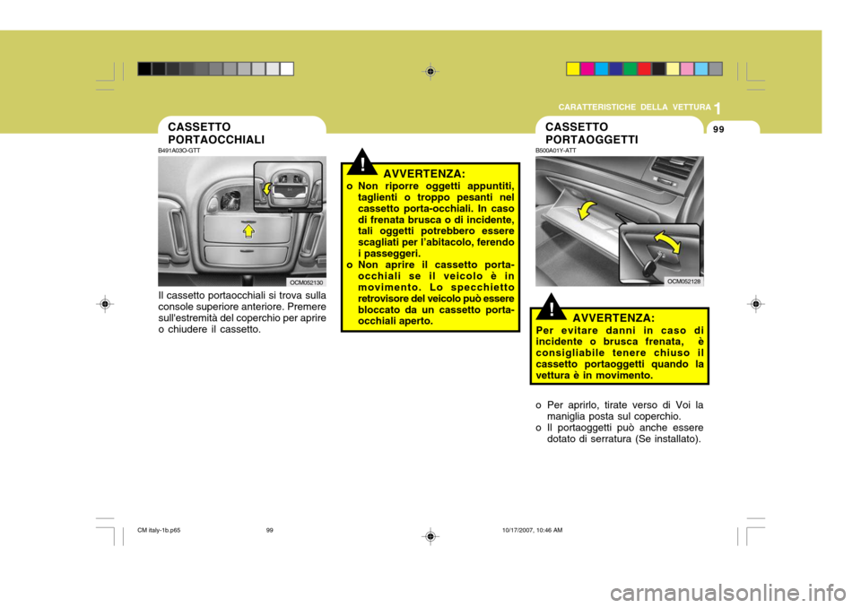 Hyundai Santa Fe 2008  Manuale del proprietario (in Italian) 1
CARATTERISTICHE DELLA VETTURA
99CASSETTO PORTAOCCHIALI
B491A03O-GTT
Il cassetto portaocchiali si trova sulla console superiore anteriore. Premere sullestremità del coperchio per aprire o chiudere 