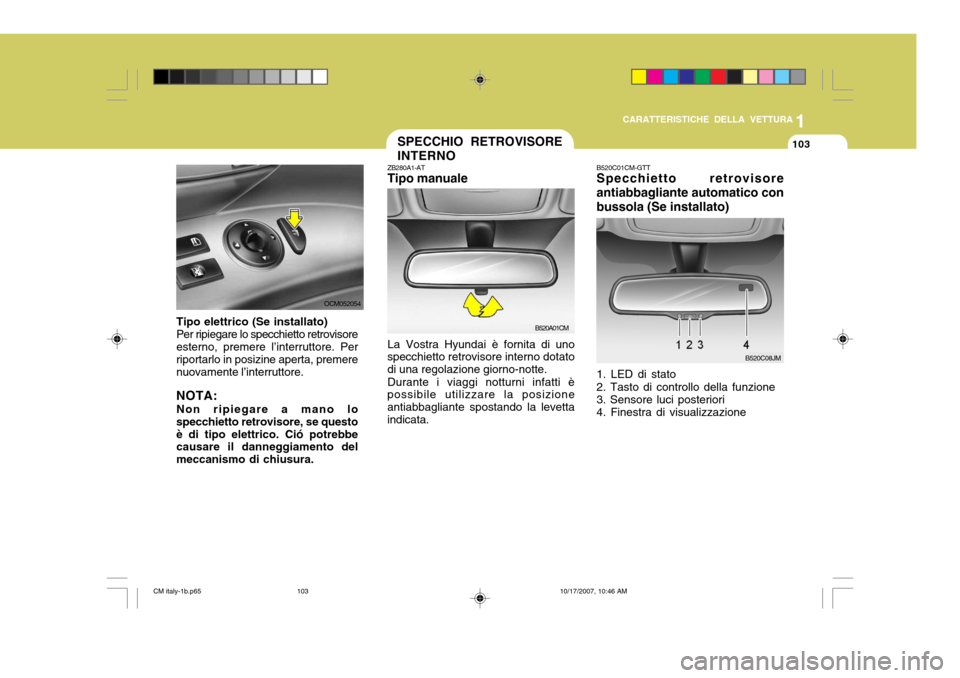 Hyundai Santa Fe 2008  Manuale del proprietario (in Italian) 1
CARATTERISTICHE DELLA VETTURA
103SPECCHIO RETROVISORE INTERNO
ZB280A1-AT Tipo manuale La Vostra Hyundai è fornita di uno
specchietto retrovisore interno dotato di una regolazione giorno-notte.
Dura