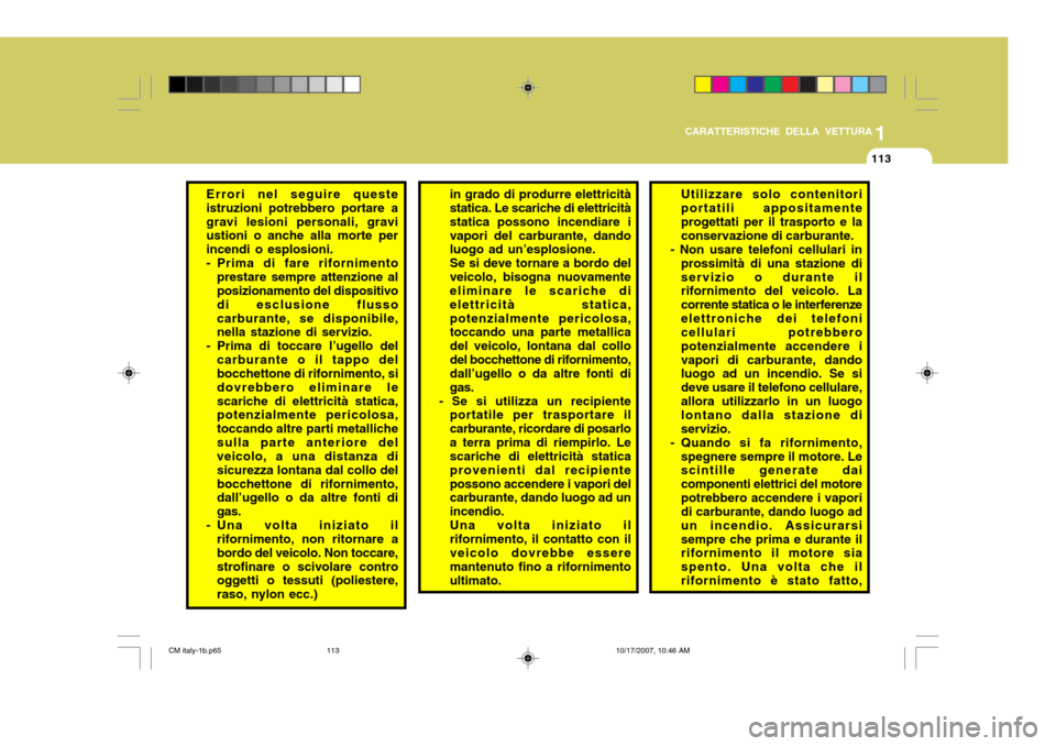 Hyundai Santa Fe 2008 Manuale del proprietario (in Italian) 1
CARATTERISTICHE DELLA VETTURA
113
Errori nel seguire queste istruzioni potrebbero portare agravi lesioni personali, gravi ustioni o anche alla morte per incendi o esplosioni.
- Prima di fare riforni Hyundai Santa Fe 2008 Manuale del proprietario (in Italian) 1
CARATTERISTICHE DELLA VETTURA
113
Errori nel seguire queste istruzioni potrebbero portare agravi lesioni personali, gravi ustioni o anche alla morte per incendi o esplosioni.
- Prima di fare riforni