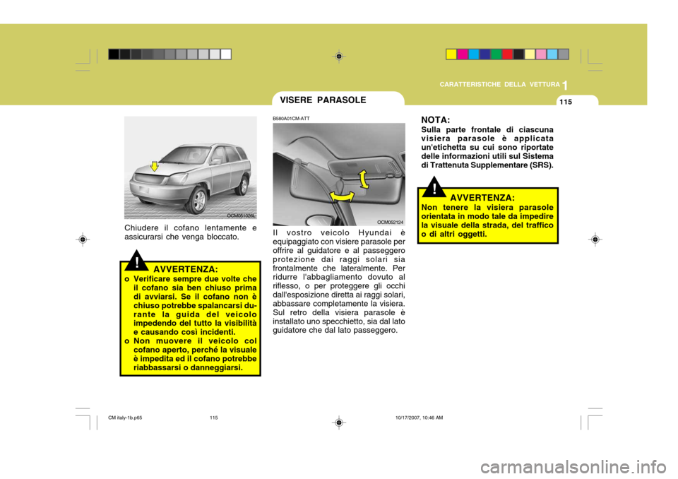 Hyundai Santa Fe 2008 Manuale del proprietario (in Italian) 1
CARATTERISTICHE DELLA VETTURA
115VISERE PARASOLE
AVVERTENZA:
o Verificare sempre due volte che il cofano sia ben chiuso prima di avviarsi. Se il cofano non è chiuso potrebbe spalancarsi du-rante la Hyundai Santa Fe 2008 Manuale del proprietario (in Italian) 1
CARATTERISTICHE DELLA VETTURA
115VISERE PARASOLE
AVVERTENZA:
o Verificare sempre due volte che il cofano sia ben chiuso prima di avviarsi. Se il cofano non è chiuso potrebbe spalancarsi du-rante la