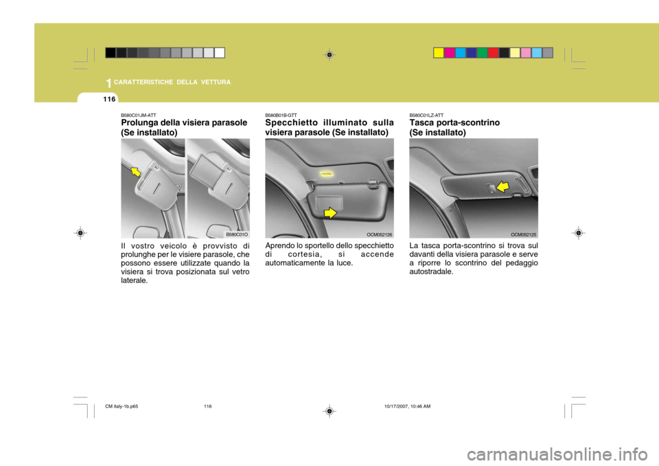 Hyundai Santa Fe 2008 Manuale del proprietario (in Italian) 1CARATTERISTICHE DELLA VETTURA
116
B580C01JM-ATT Prolunga della visiera parasole (Se installato) Il vostro veicolo è provvisto di prolunghe per le visiere parasole, che possono essere utilizzate quan Hyundai Santa Fe 2008 Manuale del proprietario (in Italian) 1CARATTERISTICHE DELLA VETTURA
116
B580C01JM-ATT Prolunga della visiera parasole (Se installato) Il vostro veicolo è provvisto di prolunghe per le visiere parasole, che possono essere utilizzate quan