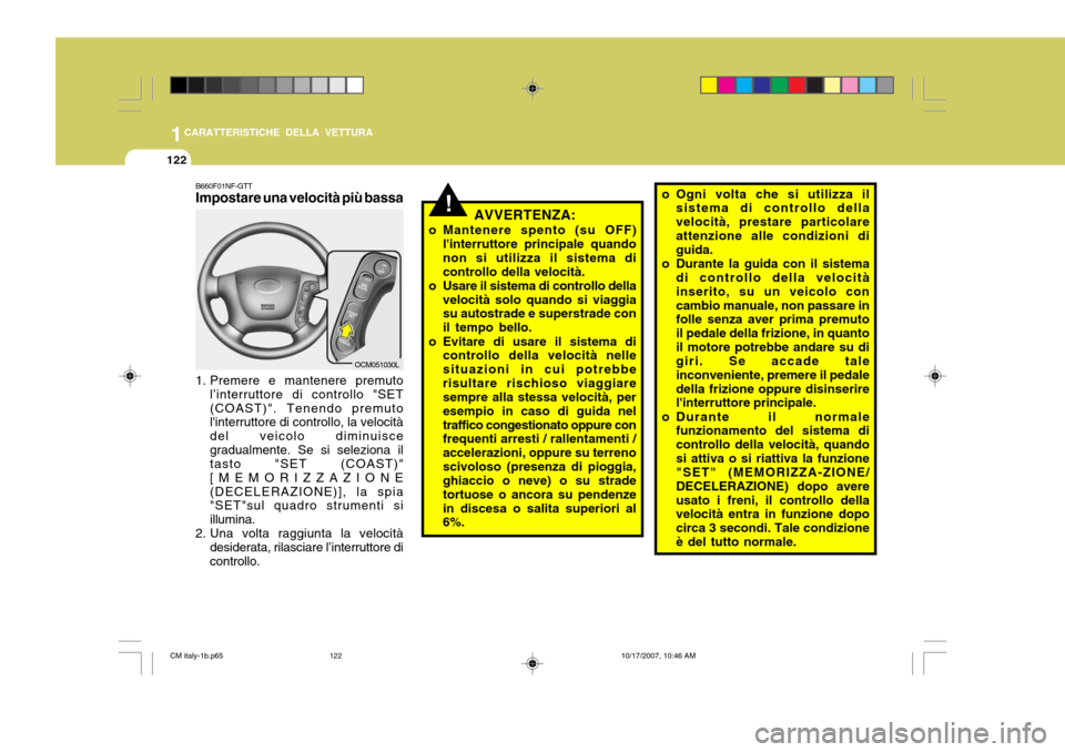 Hyundai Santa Fe 2008 Manuale del proprietario (in Italian) 1CARATTERISTICHE DELLA VETTURA
122
B660F01NF-GTT Impostare una velocità più bassa
1. Premere e mantenere premuto
l’interruttore di controllo "SET (COAST)". Tenendo premuto linterruttore di contr Hyundai Santa Fe 2008 Manuale del proprietario (in Italian) 1CARATTERISTICHE DELLA VETTURA
122
B660F01NF-GTT Impostare una velocità più bassa
1. Premere e mantenere premuto
l’interruttore di controllo "SET (COAST)". Tenendo premuto linterruttore di contr