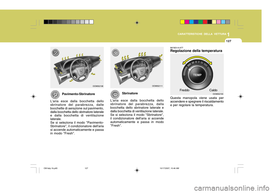 Hyundai Santa Fe 2008 Manuale del proprietario (in Italian) 1
CARATTERISTICHE DELLA VETTURA
127
B670E01A-ATT Regolazione della temperatura Questa manopola viene usata per accendere e spegnere il riscaldamentoe per regolare la temperatura.
OCM052111OCM052108
Pa Hyundai Santa Fe 2008 Manuale del proprietario (in Italian) 1
CARATTERISTICHE DELLA VETTURA
127
B670E01A-ATT Regolazione della temperatura Questa manopola viene usata per accendere e spegnere il riscaldamentoe per regolare la temperatura.
OCM052111OCM052108
Pa