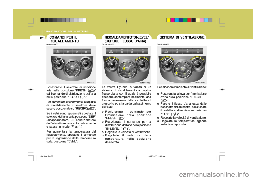 Hyundai Santa Fe 2008 Manuale del proprietario (in Italian) 1CARATTERISTICHE DELLA VETTURA
128COMANDI PER IL RISCALDAMENTO
B690A02S-ATT Posizionate il selettore di imissione aria nella posizione "FRESH (
)"
ed il comando di distribuzione dellaria nella posizi Hyundai Santa Fe 2008 Manuale del proprietario (in Italian) 1CARATTERISTICHE DELLA VETTURA
128COMANDI PER IL RISCALDAMENTO
B690A02S-ATT Posizionate il selettore di imissione aria nella posizione "FRESH (
)"
ed il comando di distribuzione dellaria nella posizi