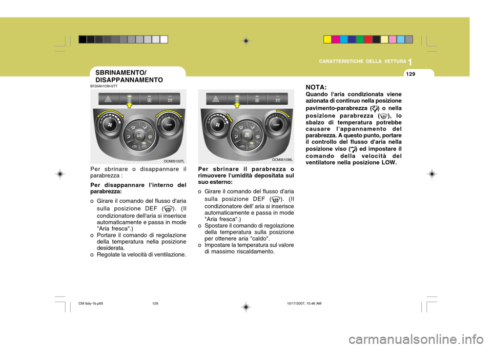 Hyundai Santa Fe 2008 Manuale del proprietario (in Italian) 1
CARATTERISTICHE DELLA VETTURA
129
NOTA: Quando laria condizionata viene azionata di continuo nella posizione pavimento-parabrezza (
) o nella
posizione parabrezza (
), lo
sbalzo di temperatura potr Hyundai Santa Fe 2008 Manuale del proprietario (in Italian) 1
CARATTERISTICHE DELLA VETTURA
129
NOTA: Quando laria condizionata viene azionata di continuo nella posizione pavimento-parabrezza (
) o nella
posizione parabrezza (
), lo
sbalzo di temperatura potr