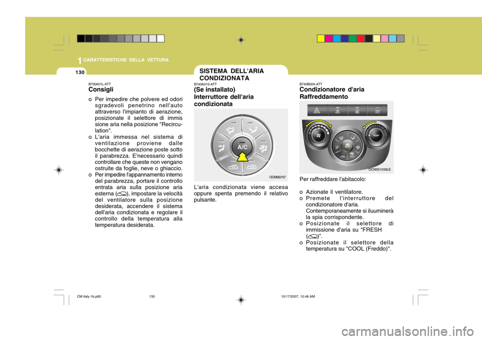 Hyundai Santa Fe 2008 Manuale del proprietario (in Italian) 1CARATTERISTICHE DELLA VETTURA
130SISTEMA DELLARIA CONDIZIONATA
B740A01S-ATT (Se installato) Interruttore dellariacondizionata Laria condizionata viene accesa
oppure spenta premendo il relativo pul Hyundai Santa Fe 2008 Manuale del proprietario (in Italian) 1CARATTERISTICHE DELLA VETTURA
130SISTEMA DELLARIA CONDIZIONATA
B740A01S-ATT (Se installato) Interruttore dellariacondizionata Laria condizionata viene accesa
oppure spenta premendo il relativo pul