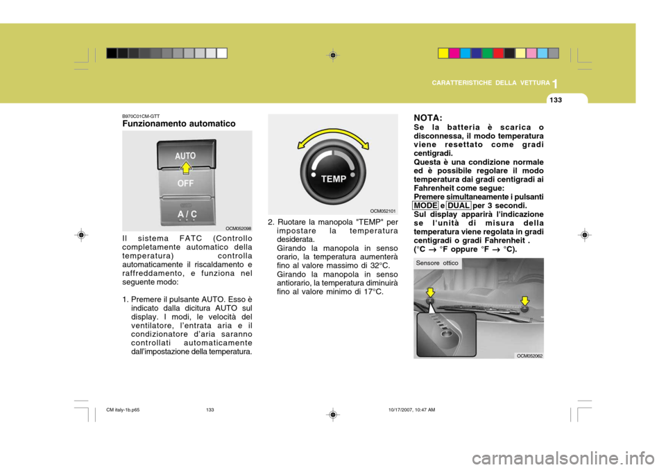 Hyundai Santa Fe 2008  Manuale del proprietario (in Italian) 1
CARATTERISTICHE DELLA VETTURA
133
OCM052098
B970C01CM-GTT Funzionamento automatico Il sistema FATC (Controllo completamente automatico dellatemperatura) controlla automaticamente il riscaldamento e 