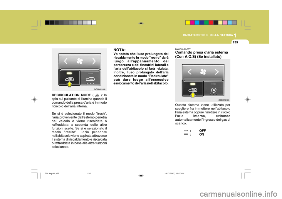 Hyundai Santa Fe 2008  Manuale del proprietario (in Italian) 1
CARATTERISTICHE DELLA VETTURA
135
RECIRCULATION MODE  ( 
 ): la
spia sul pulsante si illumina quando il comando della presa daria è in modo ricircolo dellaria interna.
Se si è selezionato il mod