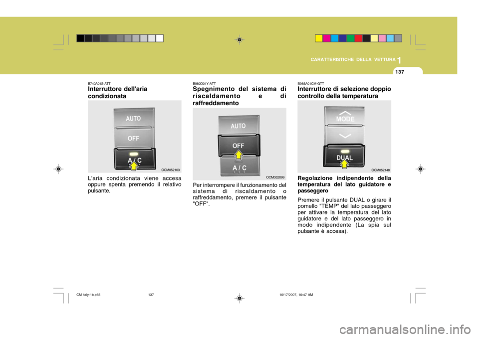 Hyundai Santa Fe 2008 Manuale del proprietario (in Italian) 1
CARATTERISTICHE DELLA VETTURA
137
B980D01Y-ATT Spegnimento del sistema di
riscaldamento e di raffreddamento
Per interrompere il funzionamento del sistema di riscaldamento o raffreddamento, premere i Hyundai Santa Fe 2008 Manuale del proprietario (in Italian) 1
CARATTERISTICHE DELLA VETTURA
137
B980D01Y-ATT Spegnimento del sistema di
riscaldamento e di raffreddamento
Per interrompere il funzionamento del sistema di riscaldamento o raffreddamento, premere i
