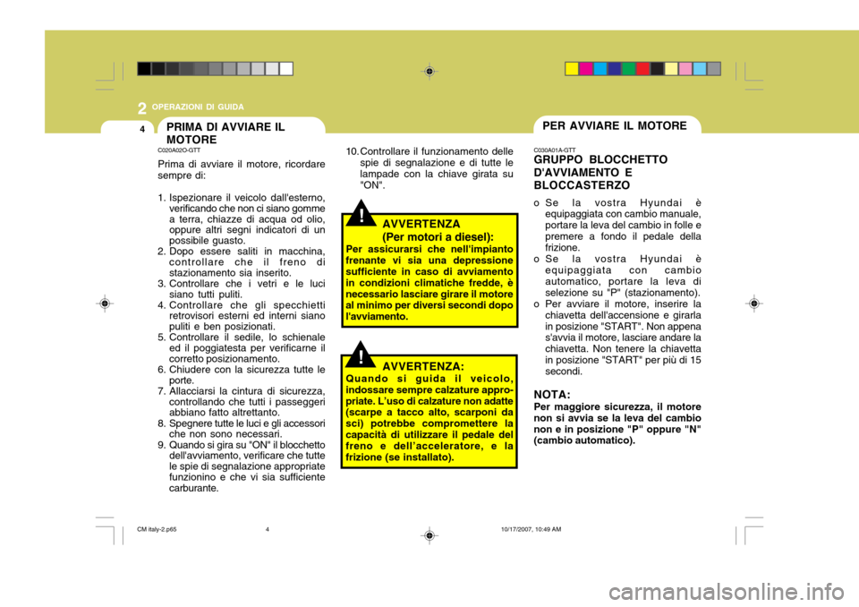 Hyundai Santa Fe 2008 Manuale del proprietario (in Italian) 2 OPERAZIONI DI GUIDA
4PER AVVIARE IL MOTOREPRIMA DI AVVIARE IL MOTORE
!
C030A01A-GTT GRUPPO BLOCCHETTO DAVVIAMENTO EBLOCCASTERZO
o Se la vostra Hyundai è equipaggiata con cambio manuale, portare la Hyundai Santa Fe 2008 Manuale del proprietario (in Italian) 2 OPERAZIONI DI GUIDA
4PER AVVIARE IL MOTOREPRIMA DI AVVIARE IL MOTORE
!
C030A01A-GTT GRUPPO BLOCCHETTO DAVVIAMENTO EBLOCCASTERZO
o Se la vostra Hyundai è equipaggiata con cambio manuale, portare la