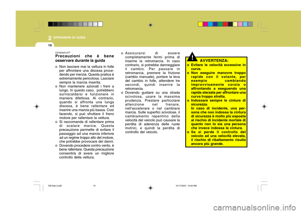 Hyundai Santa Fe 2008  Manuale del proprietario (in Italian) 2 OPERAZIONI DI GUIDA
10
C070D02O-ATT Precauzioni che è bene osservare durante la guida 
o Non lasciare mai la vettura in folleper affrontare una discesa proce- dendo per inerzia. Questa pratica è e