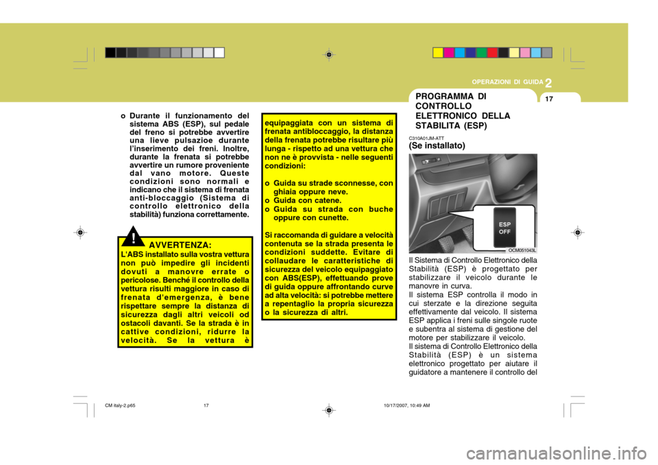 Hyundai Santa Fe 2008 Manuale del proprietario (in Italian) 2
OPERAZIONI DI GUIDA
17
!
equipaggiata con un sistema di frenata antibloccaggio, la distanza della frenata potrebbe risultare piùlunga - rispetto ad una vettura che non ne è provvista - nelle segue Hyundai Santa Fe 2008 Manuale del proprietario (in Italian) 2
OPERAZIONI DI GUIDA
17
!
equipaggiata con un sistema di frenata antibloccaggio, la distanza della frenata potrebbe risultare piùlunga - rispetto ad una vettura che non ne è provvista - nelle segue