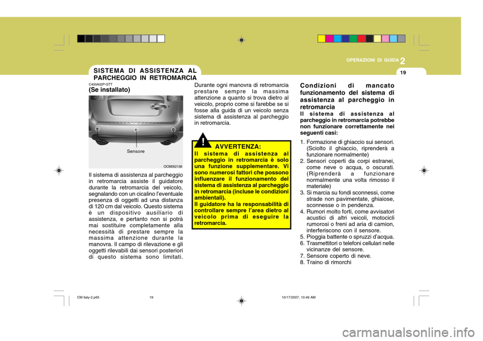 Hyundai Santa Fe 2008  Manuale del proprietario (in Italian) 2
OPERAZIONI DI GUIDA
19SISTEMA DI ASSISTENZA AL PARCHEGGIO IN RETROMARCIA
C400A02P-GTT (Se installato)
Durante ogni manovra di retromarcia prestare sempre la massimaattenzione a quanto si trova dietr