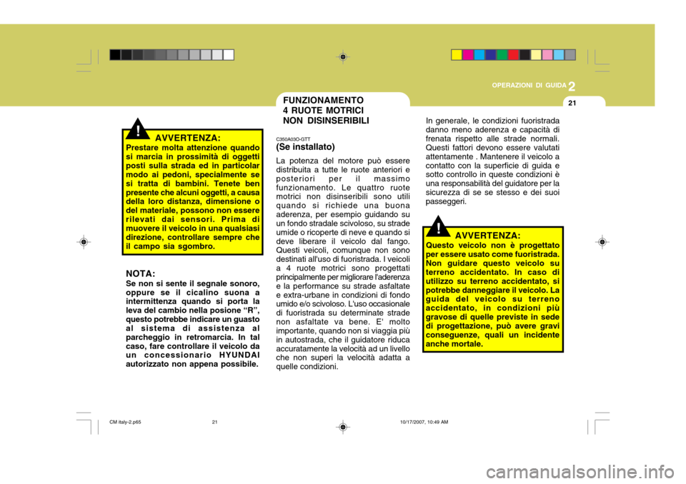 Hyundai Santa Fe 2008  Manuale del proprietario (in Italian) 2
OPERAZIONI DI GUIDA
21
!
!
In generale, le condizioni fuoristrada
danno meno aderenza e capacità di frenata rispetto alle strade normali. Questi fattori devono essere valutati attentamente . Manten