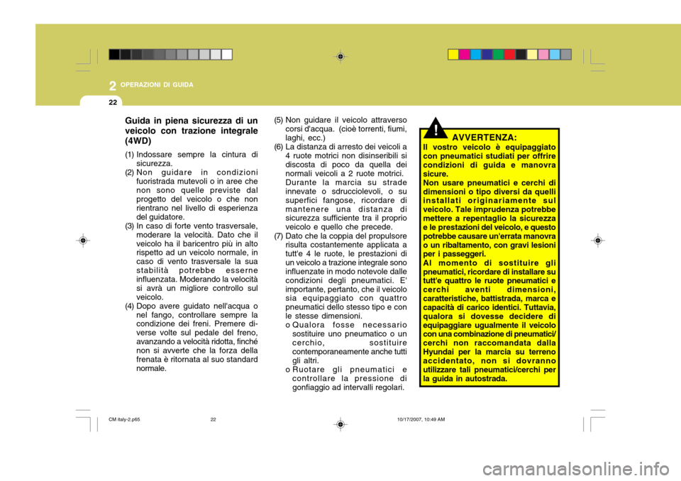 Hyundai Santa Fe 2008  Manuale del proprietario (in Italian) 2 OPERAZIONI DI GUIDA
22
!AVVERTENZA:
Il vostro veicolo è equipaggiato con pneumatici studiati per offrire condizioni di guida e manovrasicure.Non usare pneumatici e cerchi didimensioni o tipo divers